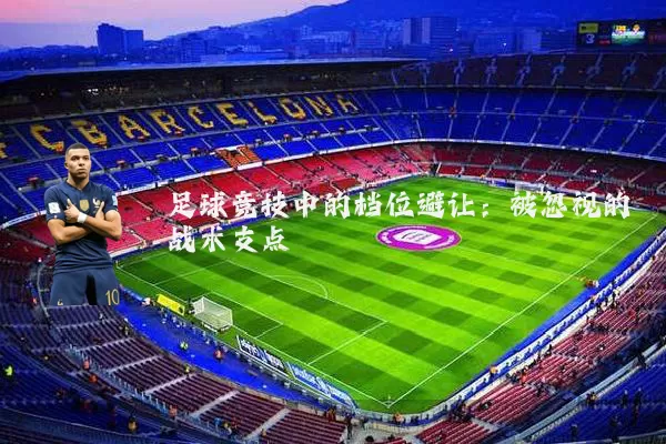 足球竞技中的档位避让：被忽视的战术支点
