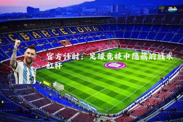 官方计时：足球竞技中隐藏的战术杠杆