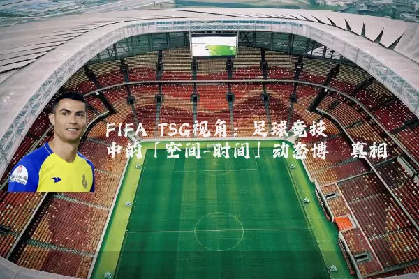 FIFA TSG视角:足球竞技中的「空间-时间」动态博弈真相