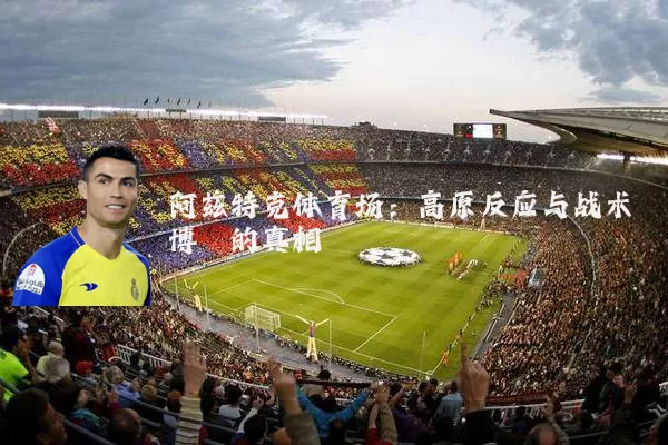 阿兹特克体育场:高原反应与战术博弈的真相
