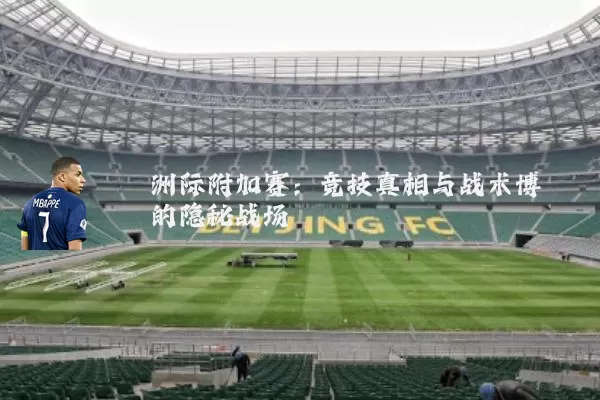 洲际附加赛:竞技真相与战术博弈的隐秘战场