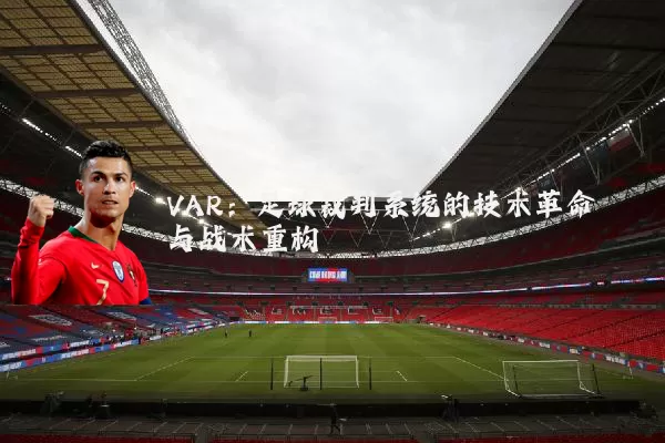 VAR：足球裁判系统的技术革命与战术重构