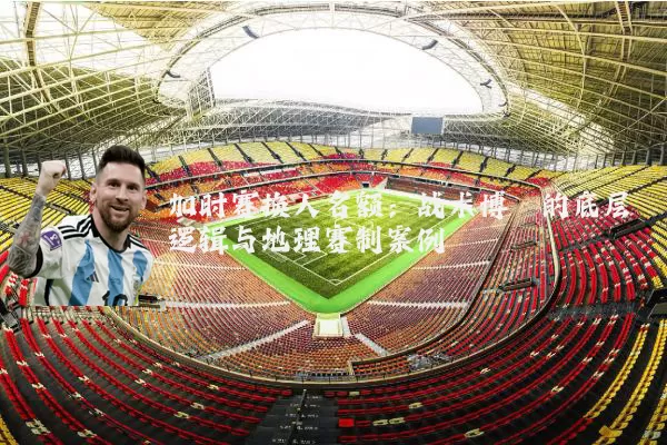 加时赛换人名额:战术博弈的底层逻辑与地理赛制案例