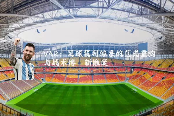 VAR:足球裁判体系的范式重构与战术博弈新维度