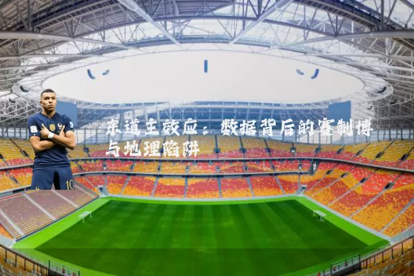 东道主效应:数据背后的赛制博弈与地理陷阱