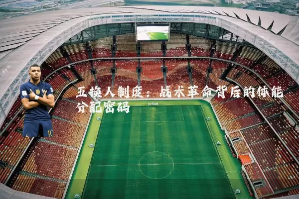 五换人制度:战术革命背后的体能分配密码